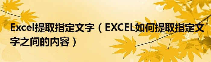 Excel提取指定文字（EXCEL如何提取指定文字之间的内容）