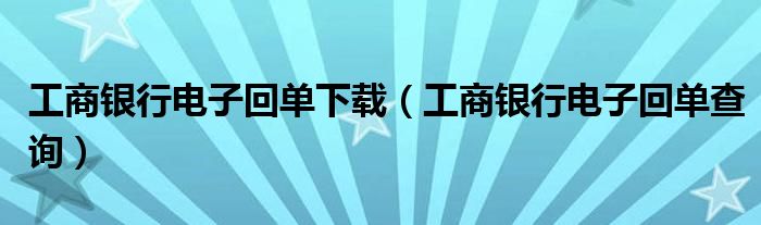 工商银行电子回单下载（工商银行电子回单查询）