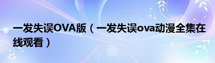 一发失误OVA版（一发失误ova动漫全集在线观看）