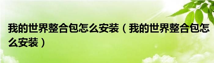 我的世界整合包怎么安装（我的世界整合包怎么安装）