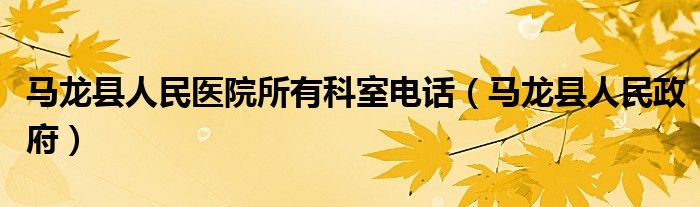 马龙县人民医院所有科室电话（马龙县人民政府）