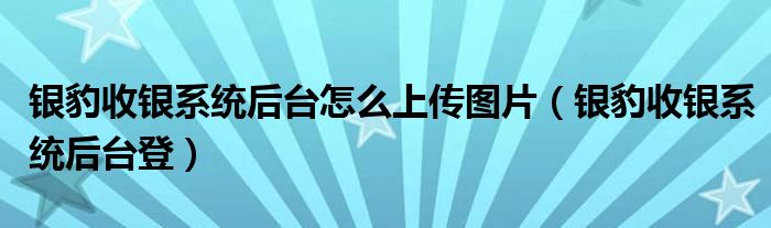 银豹收银系统后台怎么上传图片（银豹收银系统后台登）