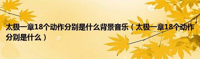 太极一章18个动作分别是什么背景音乐（太极一章18个动作分别是什么）