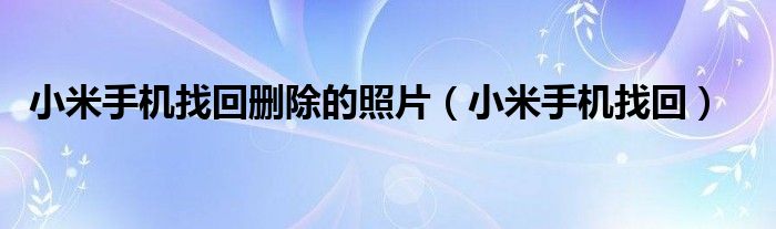 小米手机找回删除的照片（小米手机找回）