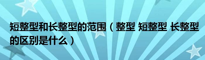 短整型和长整型的范围（整型 短整型 长整型的区别是什么）