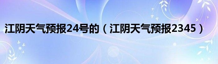 江阴天气预报24号的（江阴天气预报2345）