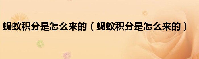 蚂蚁积分是怎么来的（蚂蚁积分是怎么来的）