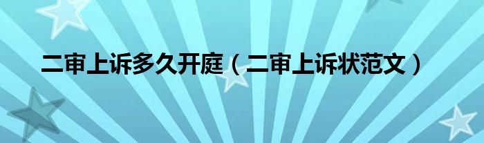 二审上诉多久开庭（二审上诉状范文）