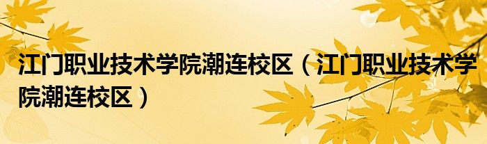 江门职业技术学院潮连校区（江门职业技术学院潮连校区）