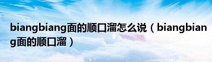 biangbiang面的顺口溜怎么说（biangbiang面的顺口溜）