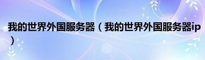 我的世界外国服务器（我的世界外国服务器ip）