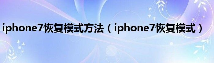 iphone7恢复模式方法（iphone7恢复模式）