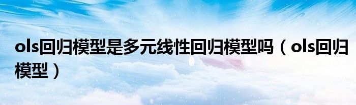 ols回归模型是多元线性回归模型吗（ols回归模型）