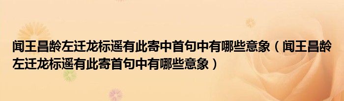 闻王昌龄左迁龙标遥有此寄中首句中有哪些意象（闻王昌龄左迁龙标遥有此寄首句中有哪些意象）