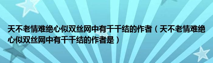 天不老情难绝心似双丝网中有千千结的作者（天不老情难绝心似双丝网中有千千结的作者是）