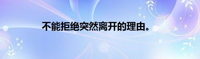 不能拒绝突然离开的理由。