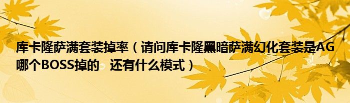 库卡隆萨满套装掉率（请问库卡隆黑暗萨满幻化套装是AG哪个BOSS掉的   还有什么模式）