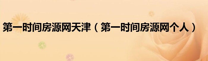 第一时间房源网天津（第一时间房源网个人）