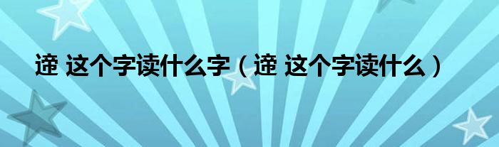 遆 这个字读什么字（遆 这个字读什么）