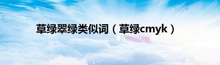 草绿翠绿类似词（草绿cmyk）