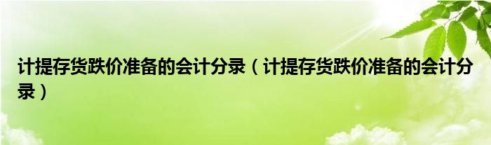 计提存货跌价准备的会计分录（计提存货跌价准备的会计分录）