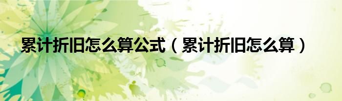 累计折旧怎么算公式（累计折旧怎么算）