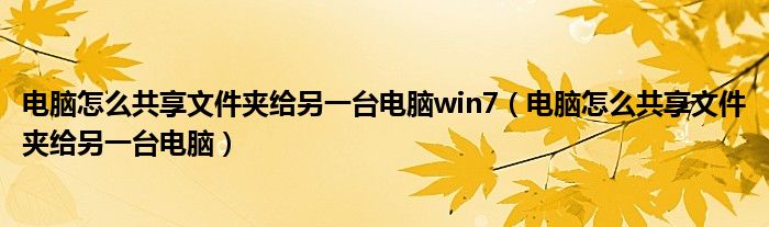 电脑怎么共享文件夹给另一台电脑win7（电脑怎么共享文件夹给另一台电脑）