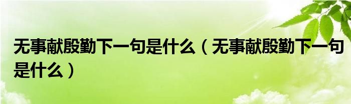 无事献殷勤下一句是什么（无事献殷勤下一句是什么）