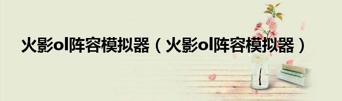 火影ol阵容模拟器（火影ol阵容模拟器）