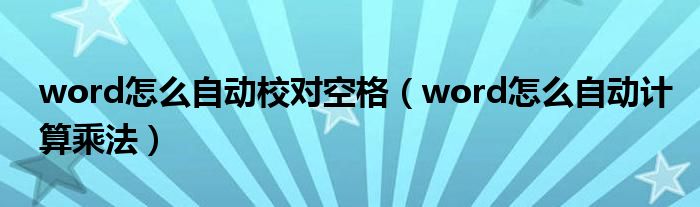 word怎么自动校对空格（word怎么自动计算乘法）
