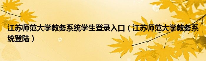 江苏师范大学教务系统学生登录入口（江苏师范大学教务系统登陆）