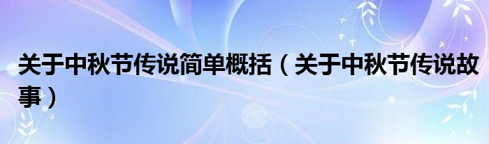 关于中秋节传说简单概括（关于中秋节传说故事）