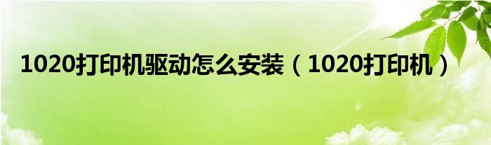 1020打印机驱动怎么安装（1020打印机）