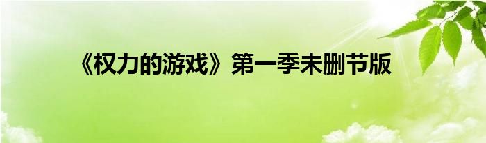 《权力的游戏》第一季未删节版