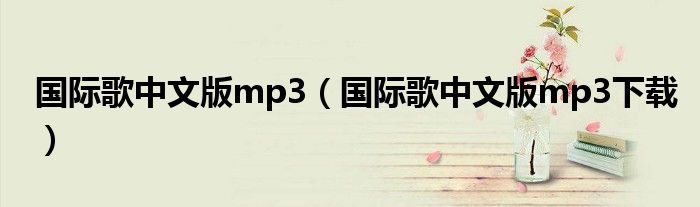 国际歌中文版mp3（国际歌中文版mp3下载）