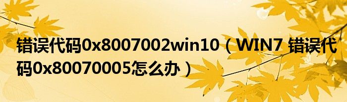 错误代码0x8007002win10（WIN7 错误代码0x80070005怎么办）