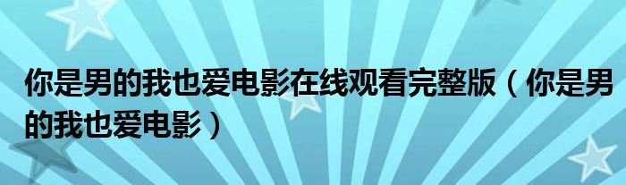 你是男的我也爱电影在线观看完整版（你是男的我也爱电影）