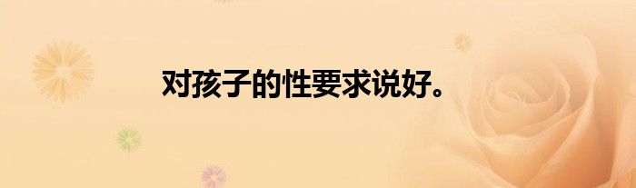 对孩子的性要求说好。