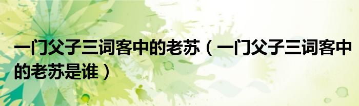 一门父子三词客中的老苏（一门父子三词客中的老苏是谁）