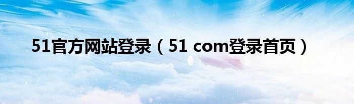 51官方网站登录（51 com登录首页）