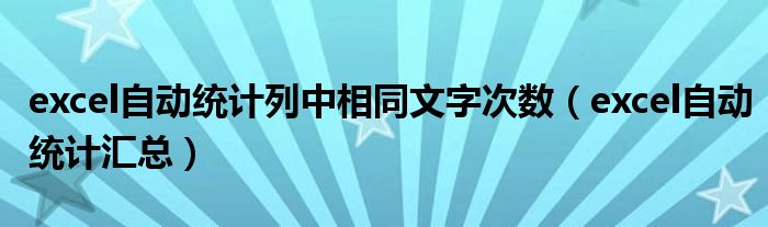 excel自动统计列中相同文字次数（excel自动统计汇总）