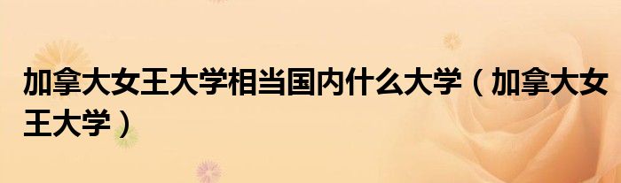 加拿大女王大学相当国内什么大学（加拿大女王大学）