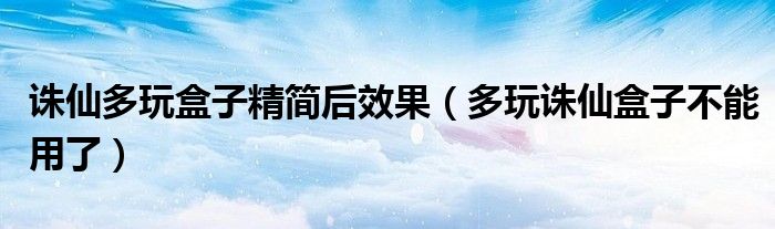 诛仙多玩盒子精简后效果（多玩诛仙盒子不能用了）