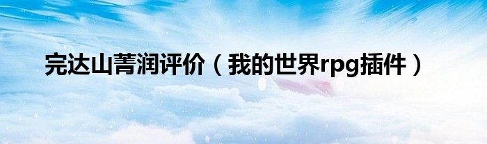 完达山菁润评价（我的世界rpg插件）