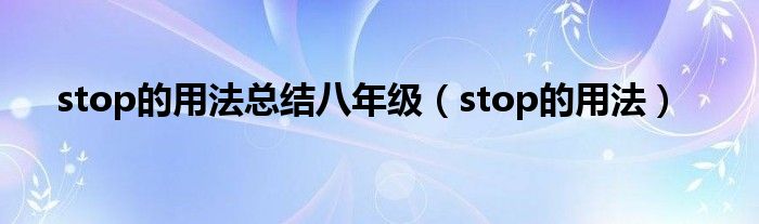 stop的用法总结八年级（stop的用法）