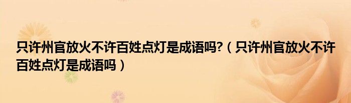 只许州官放火不许百姓点灯是成语吗?（只许州官放火不许百姓点灯是成语吗）