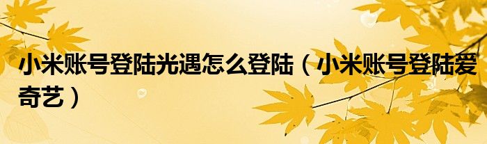 小米账号登陆光遇怎么登陆（小米账号登陆爱奇艺）