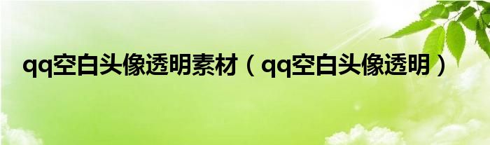 qq空白头像透明素材（qq空白头像透明）