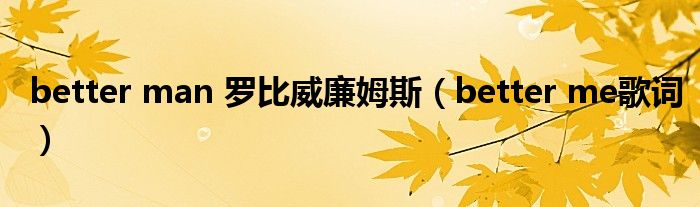 better man 罗比威廉姆斯（better me歌词）