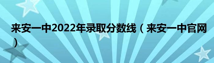 来安一中2022年录取分数线（来安一中官网）